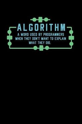 Book cover for Algorithm A Word Used By Programmers When They Don't Want To Explain What They Did