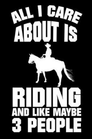 Cover of All I Care About Is Riding And Like Maybe 3 People