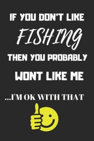 Cover of If You Don't Like Fishing Then You Probably Won't Like Me I'm Ok with That