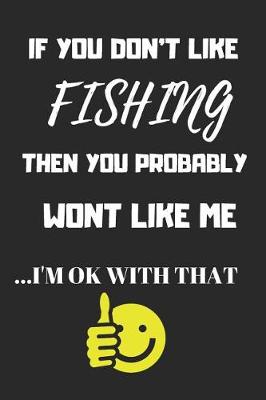 Book cover for If You Don't Like Fishing Then You Probably Won't Like Me I'm Ok with That