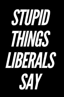 Book cover for Stupid Things Liberals Say