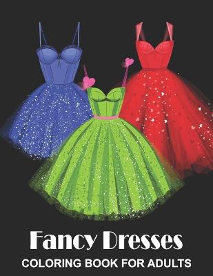 Book cover for Fancy Dresses Coloring Book for Adults