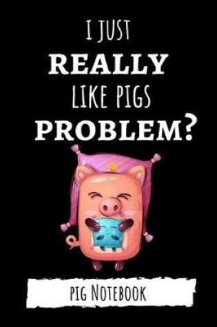 Cover of I Just Really Like Pigs, Problem?