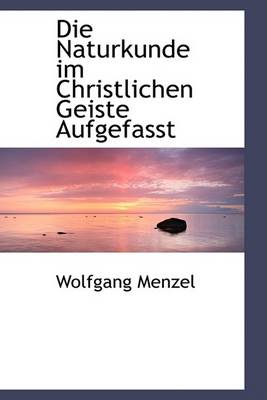 Book cover for Die Naturkunde Im Christlichen Geiste Aufgefasst