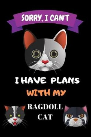 Cover of Sorry, I Can't I Have Plans With My Ragdoll Cat