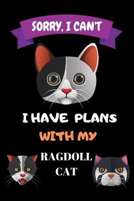 Book cover for Sorry, I Can't I Have Plans With My Ragdoll Cat