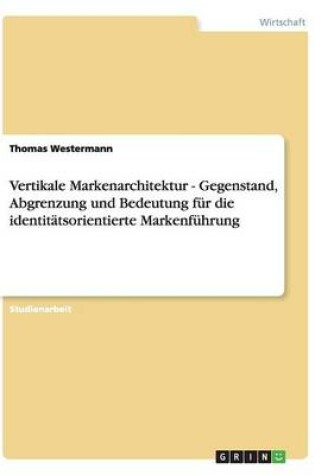 Cover of Vertikale Markenarchitektur - Gegenstand, Abgrenzung und Bedeutung fur die identitatsorientierte Markenfuhrung