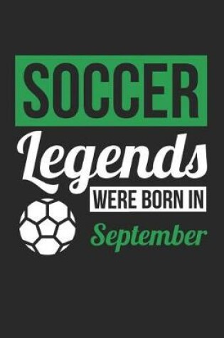 Cover of Soccer Notebook - Soccer Legends Were Born In September - Soccer Journal - Birthday Gift for Soccer Player