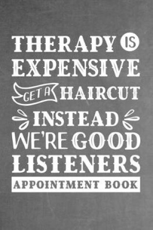 Cover of Therapy Is Expensive. Get a Haircut Instead. We're Good Listeners - Appointment Book