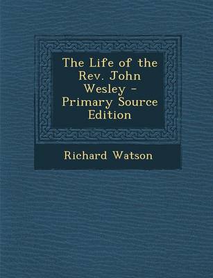 Book cover for The Life of the REV. John Wesley - Primary Source Edition