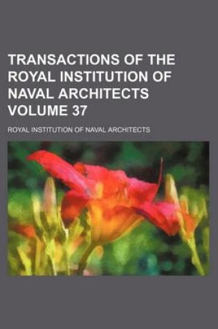 Cover of Transactions of the Royal Institution of Naval Architects Volume 37