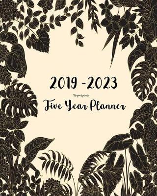 Book cover for 2019-2023 Five Year Planner- Tropical Plants