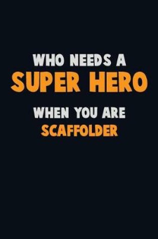 Cover of Who Need A SUPER HERO, When You Are Scaffolder