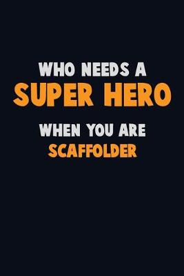 Book cover for Who Need A SUPER HERO, When You Are Scaffolder