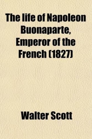 Cover of The Life of Napoleon Buonaparte, Emperor of the French (Volume 9); With a Preliminary View of the French Revolution