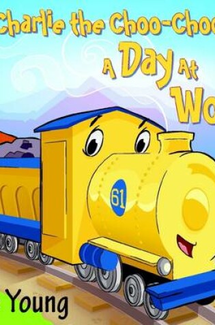 Cover of Charlie the Choo-Choo: A Day at Work
