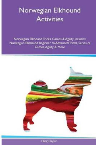 Cover of Norwegian Elkhound Activities Norwegian Elkhound Tricks, Games & Agility. Includes