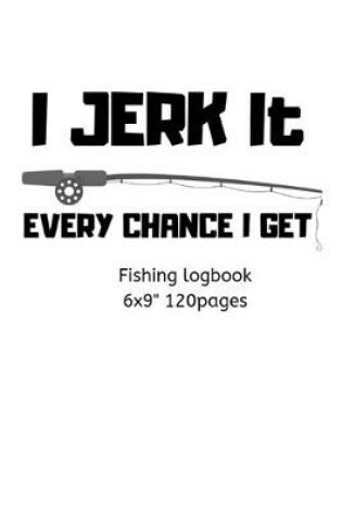 Cover of I Jerk It Every Chance I Get