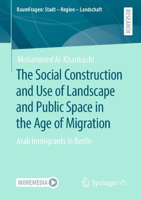 Cover of The Social Construction and Use of Landscape and Public Space in the Age of Migration