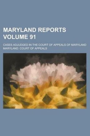 Cover of Maryland Reports; Cases Adjudged in the Court of Appeals of Maryland Volume 91