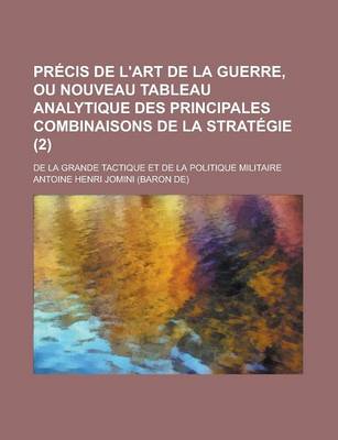 Book cover for Precis de L'Art de La Guerre, Ou Nouveau Tableau Analytique Des Principales Combinaisons de La Strategie; de La Grande Tactique Et de La Politique Militaire (2)