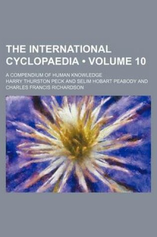 Cover of The International Cyclopaedia (Volume 10 ); A Compendium of Human Knowledge