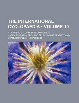 Book cover for The International Cyclopaedia (Volume 10 ); A Compendium of Human Knowledge