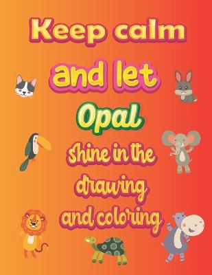 Book cover for keep calm and let Opal shine in the drawing and coloring