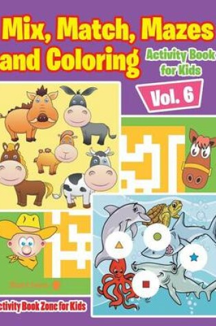 Cover of Mix, Match, Mazes and Coloring Activity Book for Kids Vol. 6