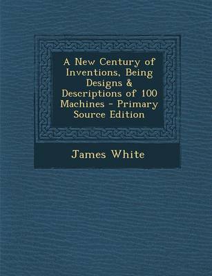 Book cover for A New Century of Inventions, Being Designs & Descriptions of 100 Machines