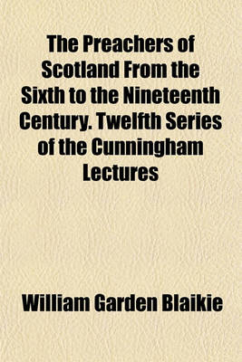 Book cover for The Preachers of Scotland from the Sixth to the Nineteenth Century. Twelfth Series of the Cunningham Lectures