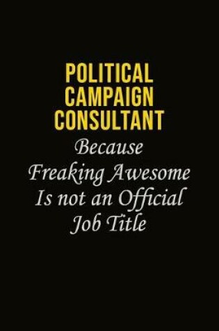 Cover of Political Campaign Consultant Because Freaking Awesome Is Not An Official Job Title