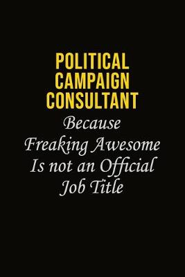 Book cover for Political Campaign Consultant Because Freaking Awesome Is Not An Official Job Title