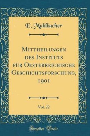 Cover of Mittheilungen Des Instituts Für Oesterreichische Geschichtsforschung, 1901, Vol. 22 (Classic Reprint)