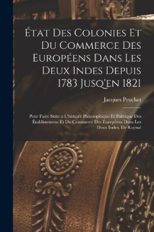 Cover of État Des Colonies Et Du Commerce Des Européens Dans Les Deux Indes Depuis 1783 Jusq'en 1821