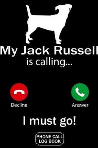 Cover of My Jack Russell Is Calling I Must Go Phone Call Log Book