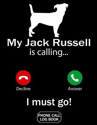 Book cover for My Jack Russell Is Calling I Must Go Phone Call Log Book