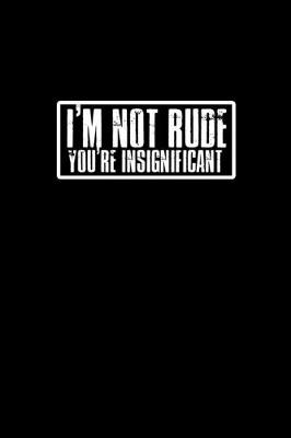 Book cover for I'm not rude you're insignificant