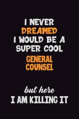 Cover of I Never Dreamed I would Be A Super Cool General Counsel But Here I Am Killing It