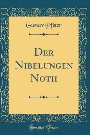 Cover of Der Nibelungen Noth (Classic Reprint)