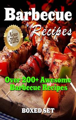 Cover of Barbecue Recipes Over 200+ Awesome Barbecue Recipes (Boxed Set)