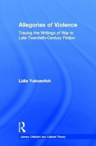 Cover of Allegories of Violence: Tracing the Writings of War in Late Twentieth-Century Fiction