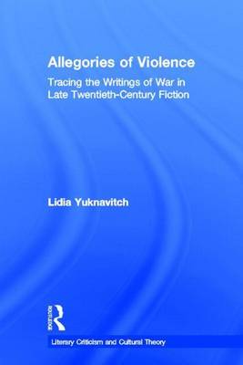 Book cover for Allegories of Violence: Tracing the Writings of War in Late Twentieth-Century Fiction
