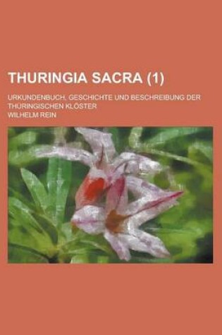 Cover of Thuringia Sacra; Urkundenbuch, Geschichte Und Beschreibung Der Thuringischen Kloster (1)