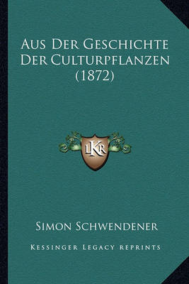 Book cover for Aus Der Geschichte Der Culturpflanzen (1872)