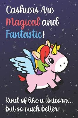 Book cover for Cashiers Are Magical And Fantastic Kind Of Like A Unicorn But So Much Better