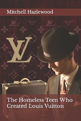 Book cover for The Homeless Teen Who Created Louis Vuitton