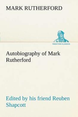 Cover of Autobiography of Mark Rutherford, Edited by his friend Reuben Shapcott