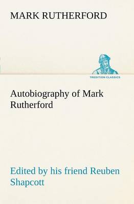 Book cover for Autobiography of Mark Rutherford, Edited by his friend Reuben Shapcott