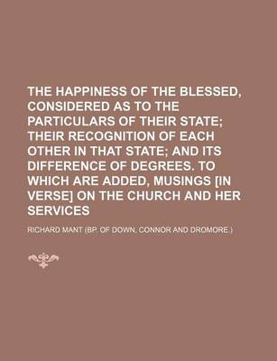 Book cover for The Happiness of the Blessed, Considered as to the Particulars of Their State; Their Recognition of Each Other in That State and Its Difference of Degrees. to Which Are Added, Musings [In Verse] on the Church and Her Services